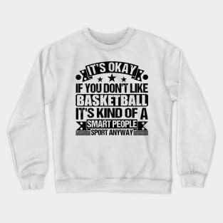 Funny Basketball Lover It's Okay If You Don't Like Basketball It's Kind Of A Smart People Sports Anyway Crewneck Sweatshirt